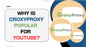 Why is CroxyProxy Popular for YouTube