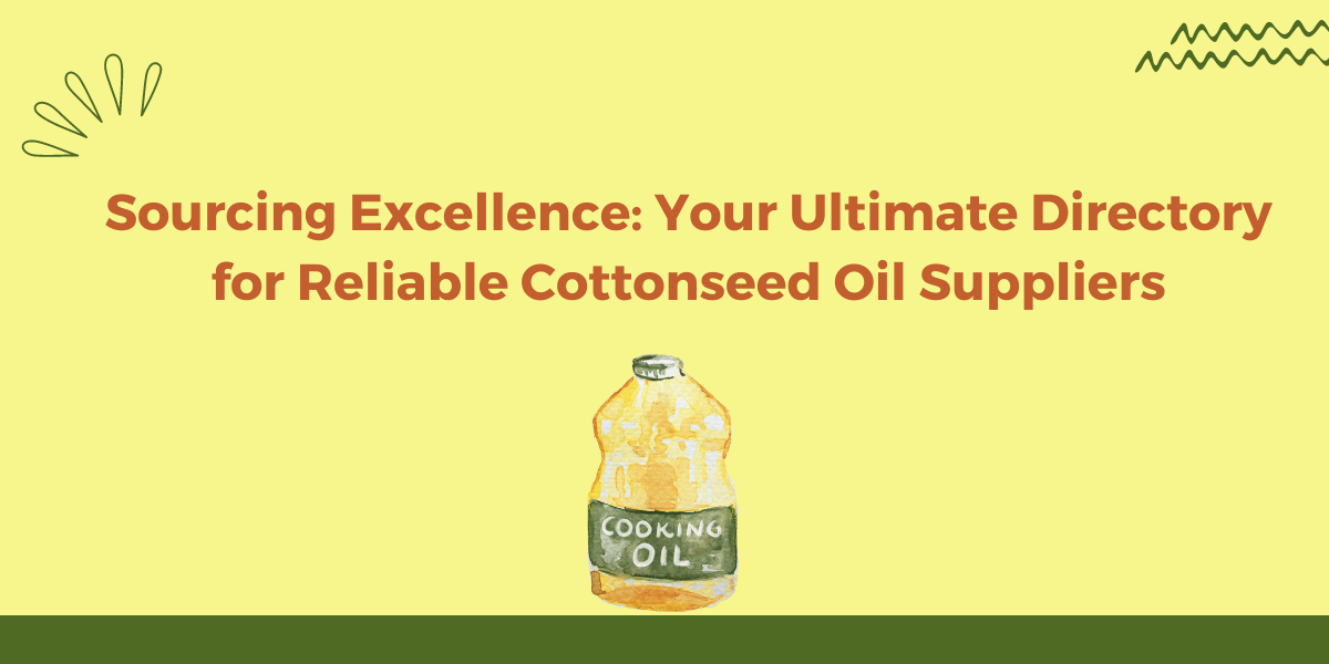 Sourcing Excellence: Your Ultimate Directory for Reliable Cottonseed Oil Suppliers