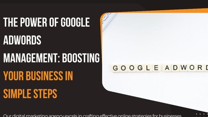 The Power of Google AdWords Management: Boosting Your Business in Simple Steps