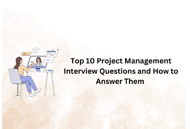Top 10 Project Management Interview Questions and How to Answer Them