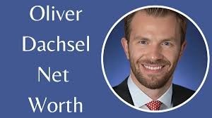 Exploring Oliver Dachsel’s Net Worth and Rise to Success