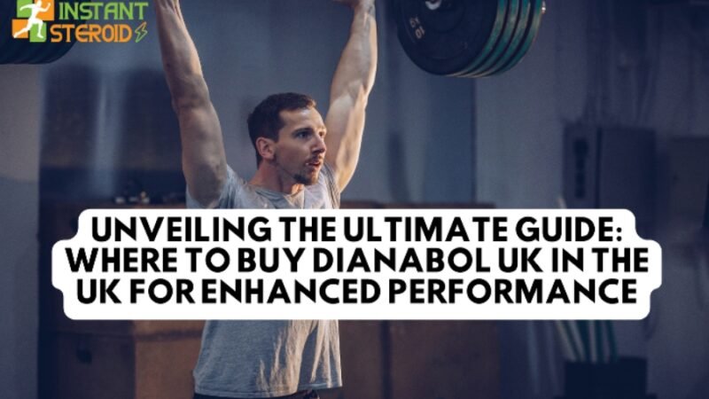 UNVEILING THE ULTIMATE GUIDE: WHERE TO BUY DIANABOL UK IN THE UK FOR ENHANCED PERFORMANCE